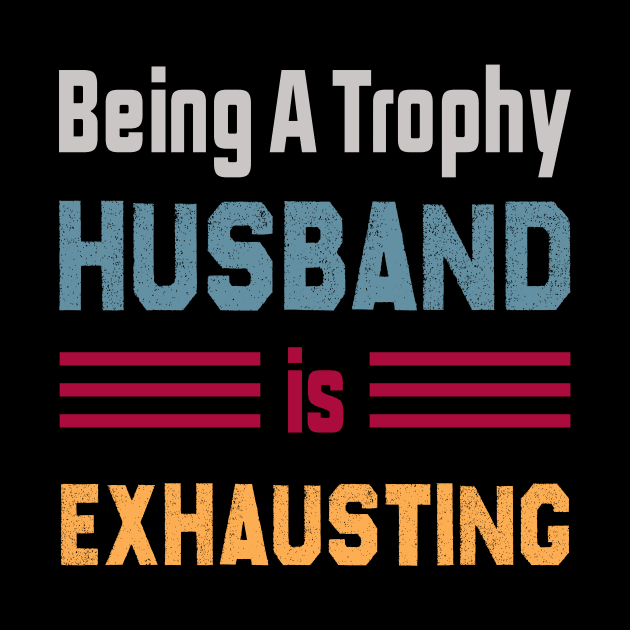 Being A Trophy Husband Is Exhausting by Azz4art