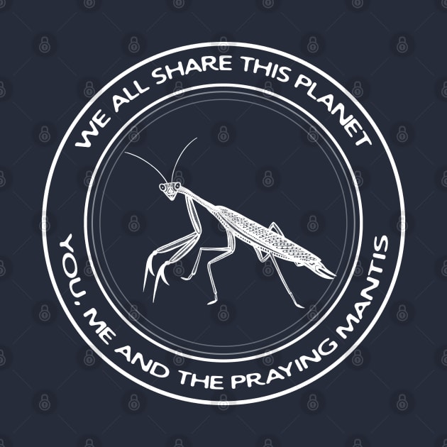 Praying Mantis - We All Share This Planet - animal design by Green Paladin