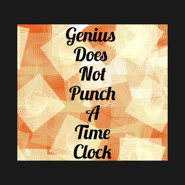 Genius Does Not Punch A Time Clock by heyokamuse