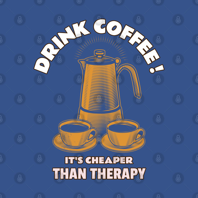 Disover Drink Coffee It's Cheaper Than Therapy v5 - Coffee Lover - Coffee Lover Saying - T-Shirt