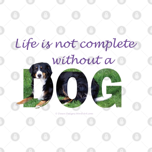 Life is not complete without a dog - bernese mountain dog oil painting word art by DawnDesignsWordArt