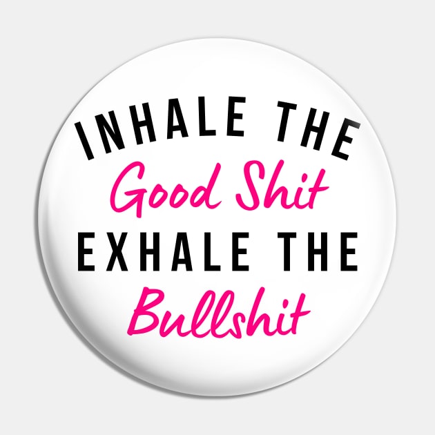 Inhale The Good Shit Exhale The Bullshit. Funny Daily Affirmation. Pink Pin by That Cheeky Tee