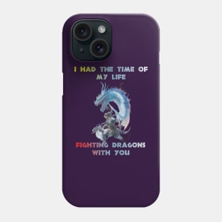 I had the time of my life fighting dragons with you! Design Phone Case