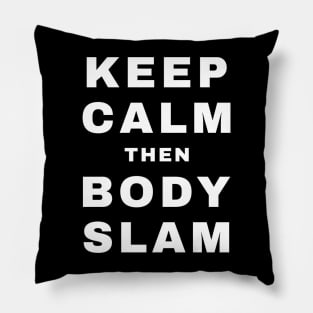 Keep Calm then Body Slam (Pro Wrestling) Pillow