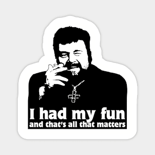 Father Finton Stack - I Had My Fun Quote Magnet