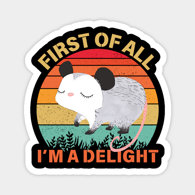 First Of All I'm A Delight Sarcastic Opossum Lover Magnet by The WYLD Tribe