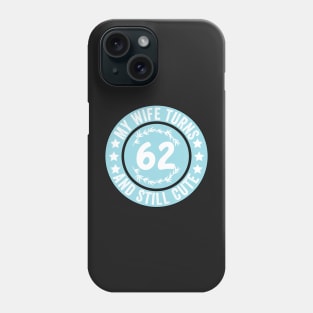 My Wife Turns 62 And Still Cute Funny birthday quote Phone Case