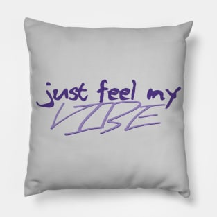 Just Feel My Vibe Pillow