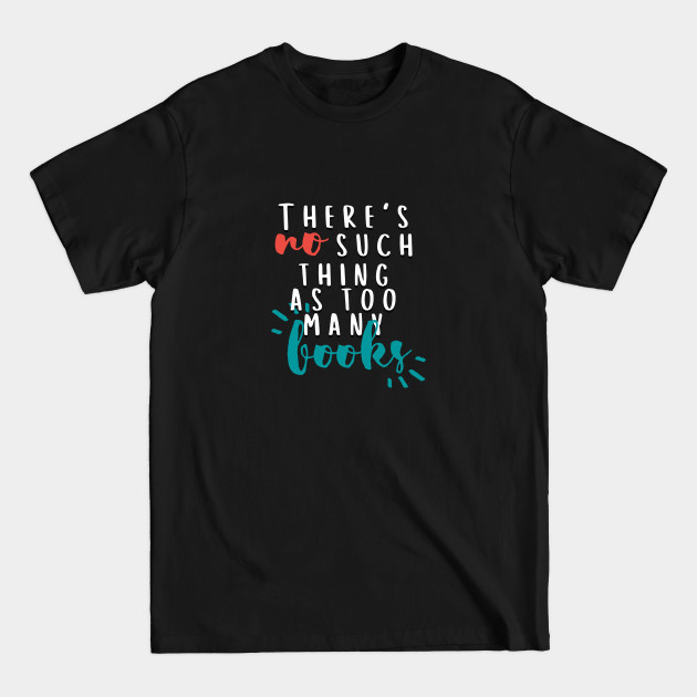 Discover There's No Such Thing As Too Many Books - Bookish - T-Shirt