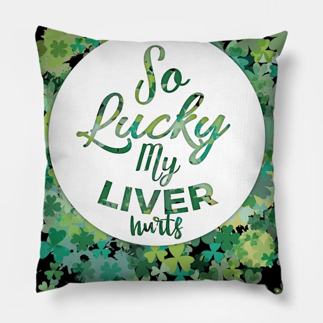 so lucky my liver hurts funny st patricks day drinking design Pillow by BadDesignCo