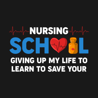 Nursing School Giving Up My Life To Learn To Save Your T-Shirt