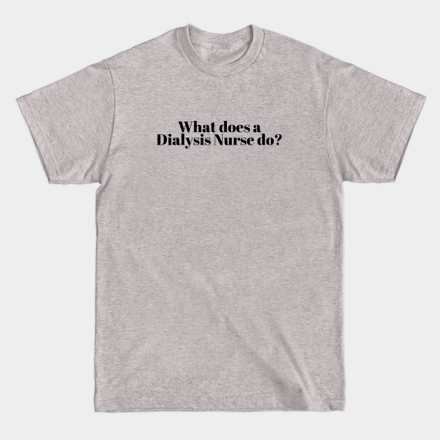 Disover A Dailysis Nurses Job - Dialysis Nurse - T-Shirt