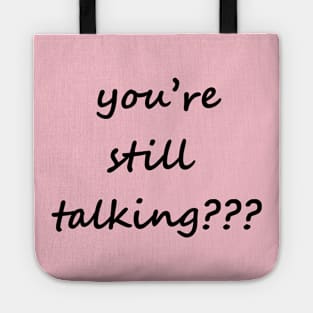 you’re still talking??? Tote
