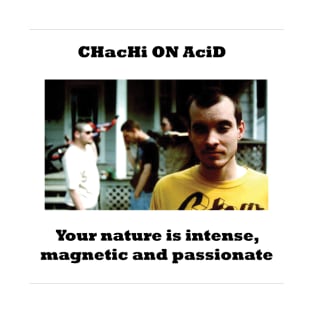 Chachi On Acid - Your nature is intense, magnetic and passionate T-Shirt