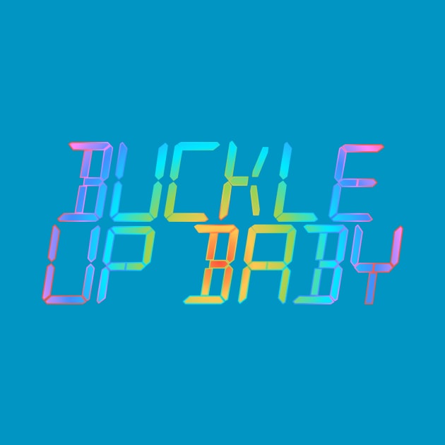 Buckle Up Baby by My Geeky Tees - T-Shirt Designs