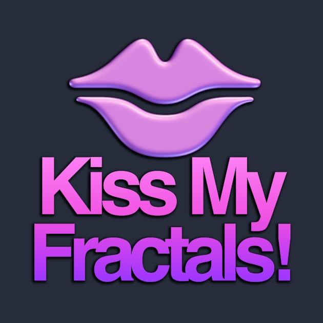 Kiss My Fractals by TakeItUponYourself