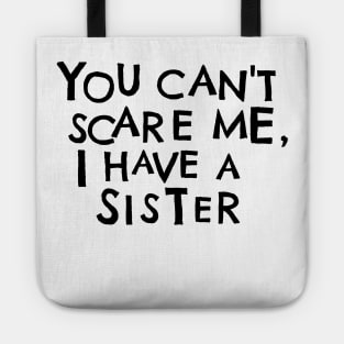 You Cant Scare Me, I Have A Sister Tote