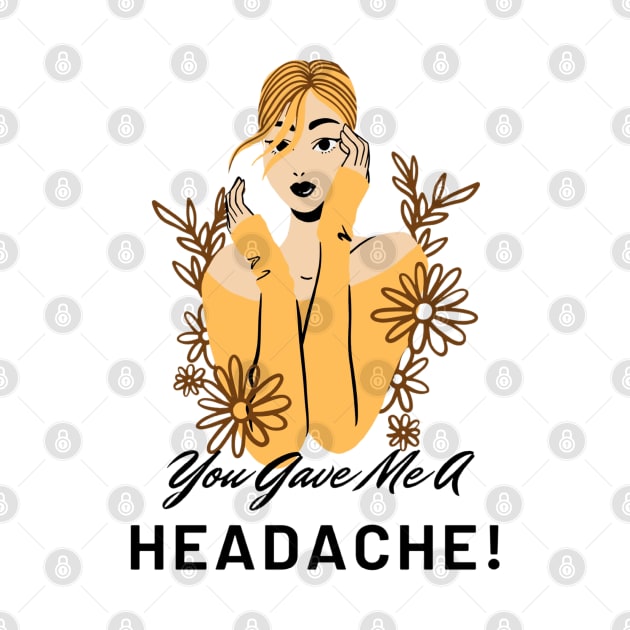 You Gave Me A Headache - Girl by boldstuffshop