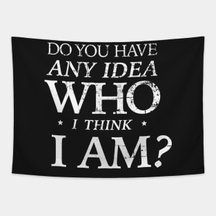 Do you have any idea who I think I am? Tapestry