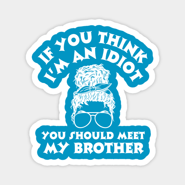 If you think I'm an idiot you should meet my brother Magnet by The WYLD Tribe