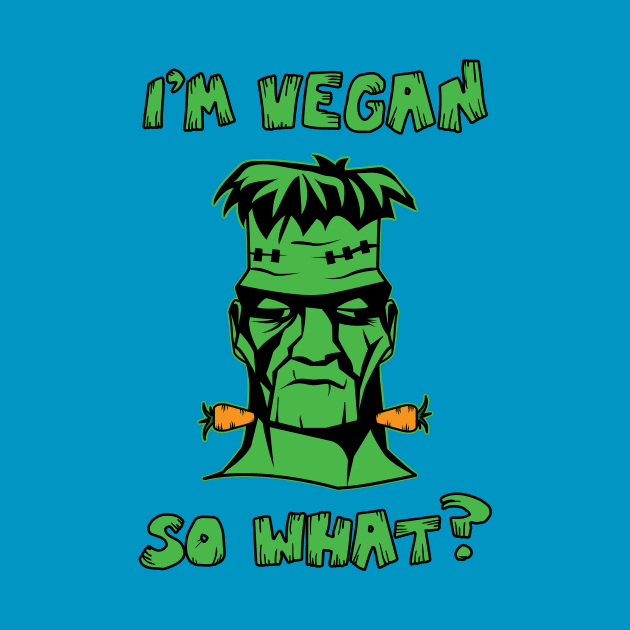 Vegan Funny Frankenstein: I'm Vegan So What? Quote by loltshirts