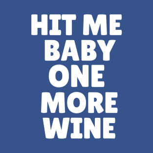 hit me baby one more wine 1 T-Shirt