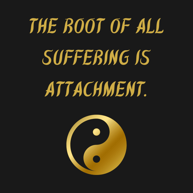 The Root Of All Suffering Is Attachment. by BuddhaWay