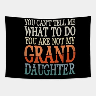 You Can't Tell Me What To Do You Are Not My Granddaughter Tapestry