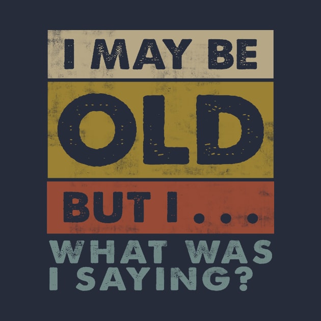 I may be old but I ... what was I saying? Funny Vintage by CreativeSalek