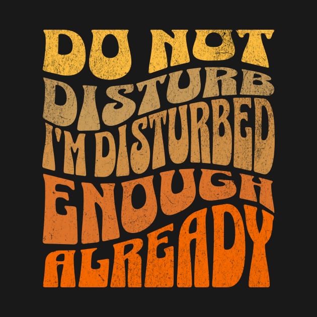 Do Not Disturb, I’m Disturbed Enough Already by Urban Gypsy Designs