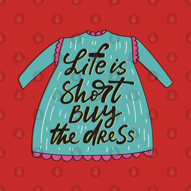 life is short buy the dress by Mako Design 