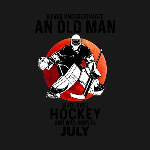 July Man Never Underestimate An Old Man Who Loves Hockey by sueannharley12