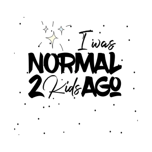 I Was Normal 2 Kids Ago T-Shirt