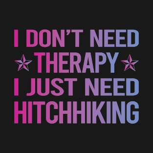 I Dont Need Therapy Hitchhiking Hitchhiker T-Shirt