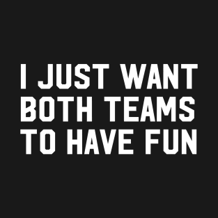 I Just Want Both Teams To Have Fun T-Shirt