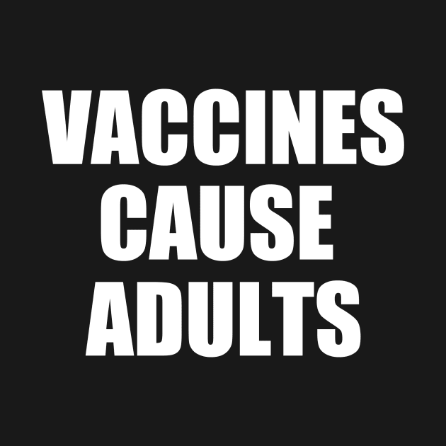 Vaccines Cause Adults by Mr Eggs Favorites