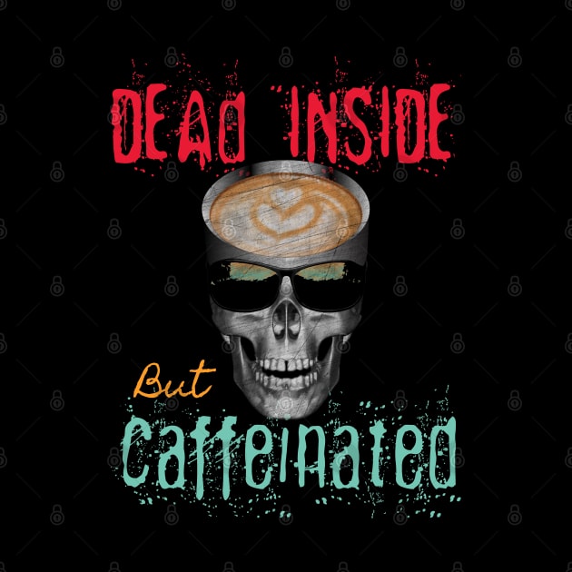 Dead Inside But Caffeinated Latte Lover by PEHardy Design