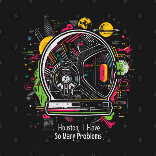 Houston, I Have So Many Problems..Astronaut helmet, funny space by Pattyld