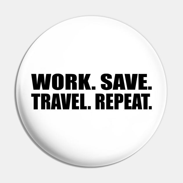 Work. Save. Travel. Repeat Pin by CRE4T1V1TY