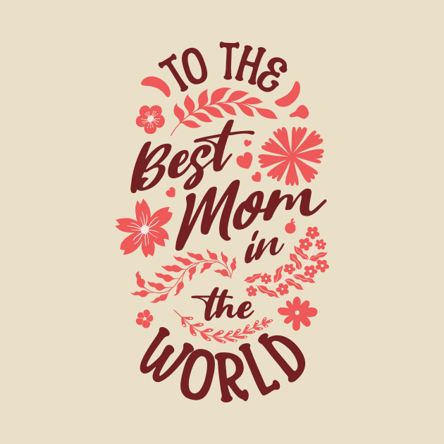 To The Best Mom In The World by Horisondesignz