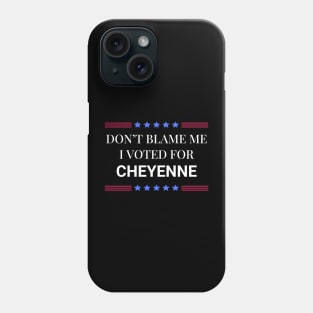 Don't Blame Me I Voted For Cheyenne Phone Case