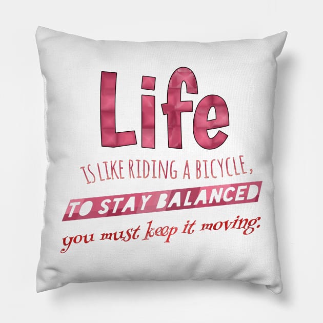 Life is like riding a bicycle, to stay balanced you must keep it moving. Pillow by Vinto fashion 