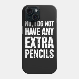 No, I Do Not Have Extra Pencils – English Teacher Quote Phone Case