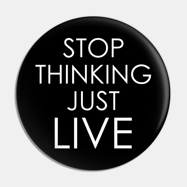 Stop thinking just live Pin by Oyeplot