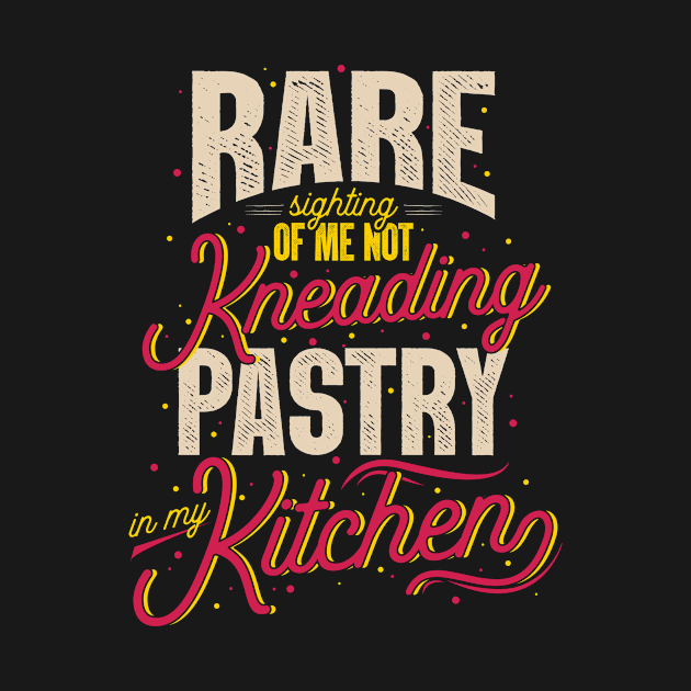 Rare Sighting Of Me Not Kneading Pastry In My Kitchen by LetsBeginDesigns