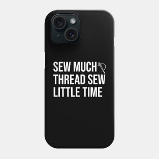 Sew Much Thread Sew Little Time Phone Case