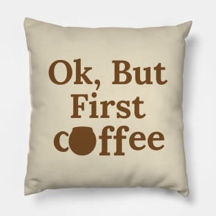 Ok, But First Coffee Pillow