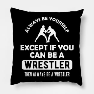 Wrestler - Always be yourself except if you can be wrestler Pillow