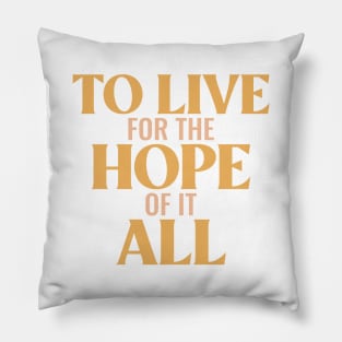 To Live For The Hope Of It All Pillow