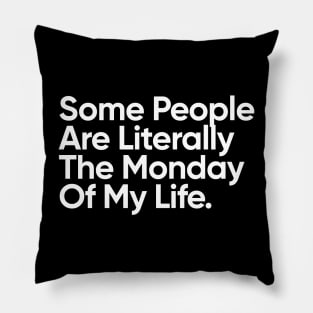 Some People are literally the Monday of my life. Pillow